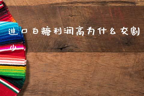 进口白糖利润高为什么交割少_https://m.letulww.com_期货开户保证金_第1张