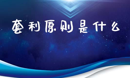 套利原则是什么_https://m.letulww.com_期货开户保证金_第1张