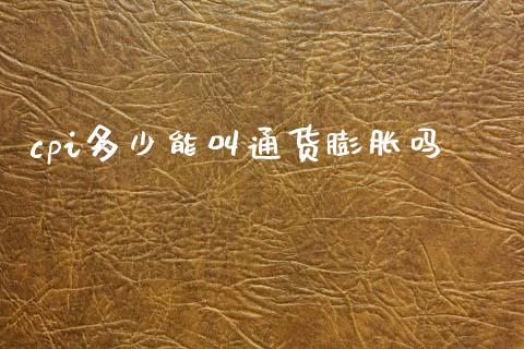 cpi多少能叫通货膨胀吗_https://m.letulww.com_期货开户保证金_第1张
