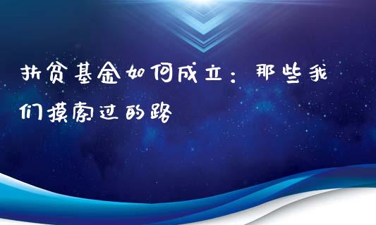 扶贫基金如何成立：那些我们摸索过的路_https://m.letulww.com_期货交易策略_第1张