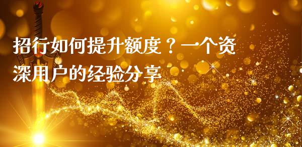 招行如何提升额度？一个资深用户的经验分享_https://m.letulww.com_期货交易软件_第1张