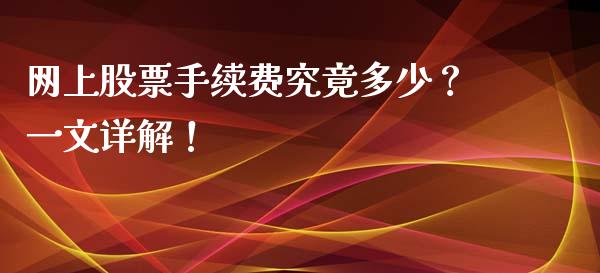 网上股票手续费究竟多少？一文详解！_https://m.letulww.com_期货开户保证金_第1张