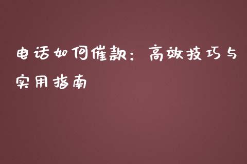 电话如何催款：高效技巧与实用指南_https://m.letulww.com_期货开户保证金_第1张