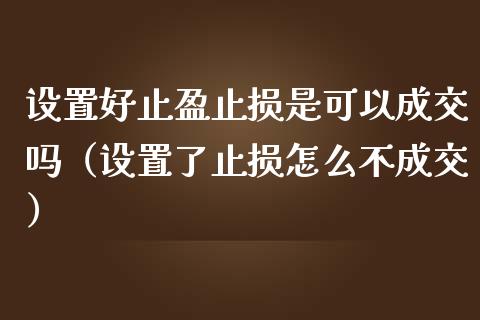 设置好止盈止损是可以成交吗(设置了止损怎么不成交)_期货开户保证金_第1张_期货开户保证金_期货交易软件_股指期货交易时间_期货交易策略 设置好止盈止损是可以成交吗(设置了止损怎么不成交)_https://m.letulww.com_期货开户保证金_第1张