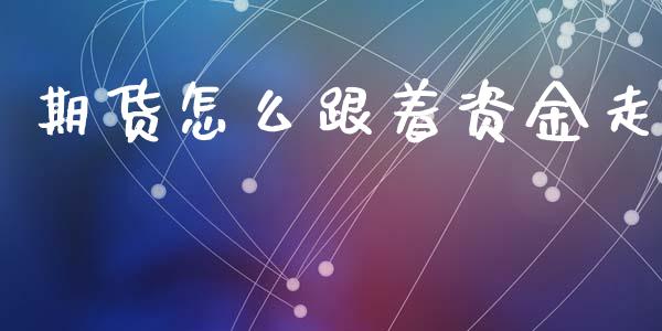 期货怎么跟着资金走_https://m.letulww.com_期货交易策略_第1张
