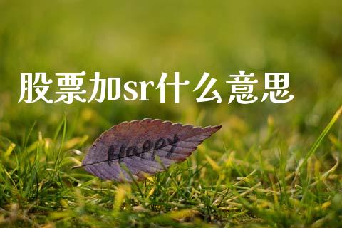 股票加sr什么意思_https://m.letulww.com_期货交易软件_第1张