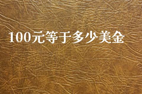 100元等于多少美金_https://m.letulww.com_期货交易策略_第1张