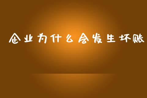 企业为什么会发生坏账_https://m.letulww.com_期货交易策略_第1张