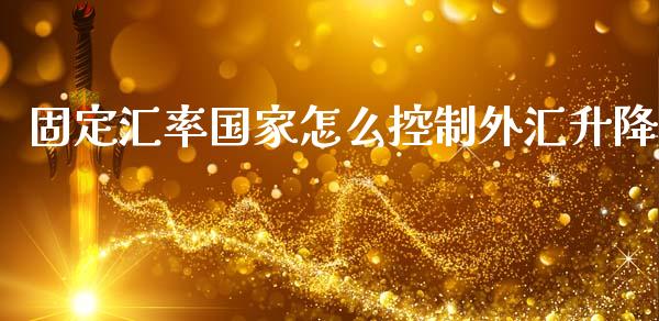 固定汇率国家怎么控制外汇升降_https://m.letulww.com_期货交易软件_第1张