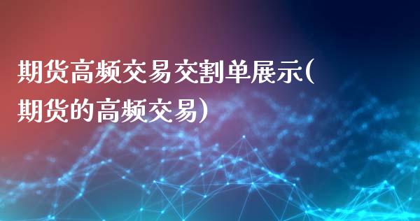 期货高频交易交割单展示(期货的高频交易)_https://m.letulww.com_期货交易软件_第1张