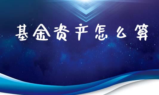 基金资产怎么算_https://m.letulww.com_期货开户保证金_第1张