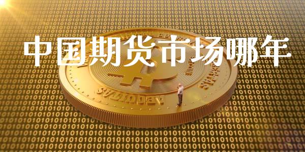 中国期货市场哪年_https://m.letulww.com_期货交易软件_第1张