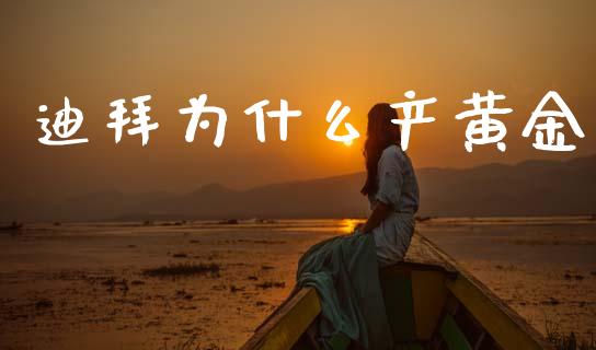 迪拜为什么产黄金_https://m.letulww.com_期货开户保证金_第1张