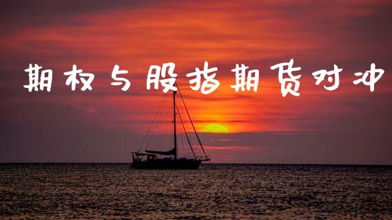 期权与股指期货对冲_https://m.letulww.com_股指期货交易时间_第1张