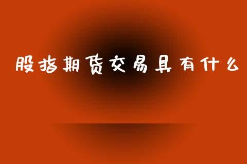 股指期货交易具有什么_https://m.letulww.com_期货交易软件_第1张