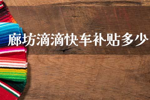 廊坊滴滴快车补贴多少_https://m.letulww.com_期货交易软件_第1张