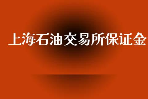 上海石油交易所保证金_https://m.letulww.com_股指期货交易时间_第1张