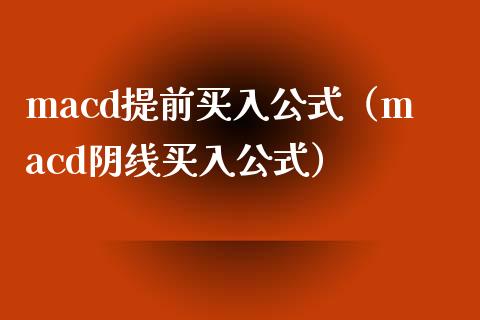 macd提前买入公式（macd阴线买入公式）_https://m.letulww.com_期货开户保证金_第1张