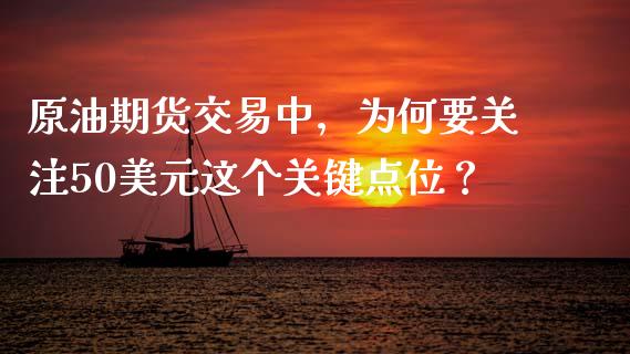原油期货交易中，为何要关注50美元这个关键点位？_https://m.letulww.com_期货开户保证金_第1张