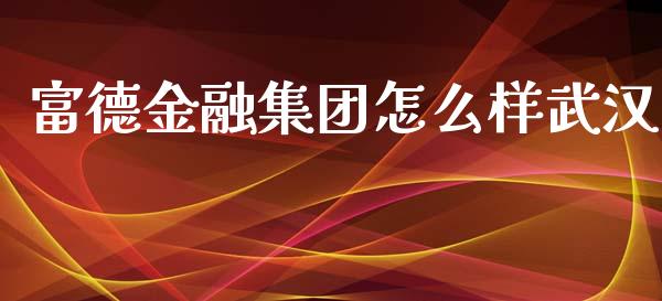 富德金融集团怎么样武汉_https://m.letulww.com_期货交易软件_第1张