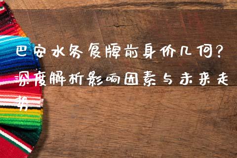 巴安水务复牌前身价几何？深度解析影响因素与未来走势_https://m.letulww.com_期货交易策略_第1张