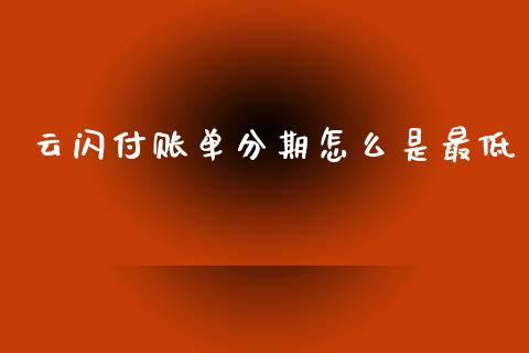 云闪付账单分期怎么是最低_https://m.letulww.com_期货开户保证金_第1张