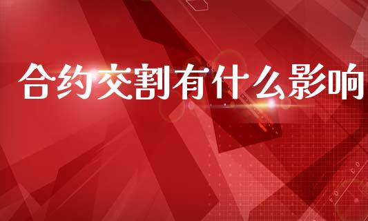 合约交割有什么影响_期货交易软件_第1张_期货开户保证金_期货交易软件_股指期货交易时间_期货交易策略 合约交割有什么影响_https://m.letulww.com_期货交易软件_第1张