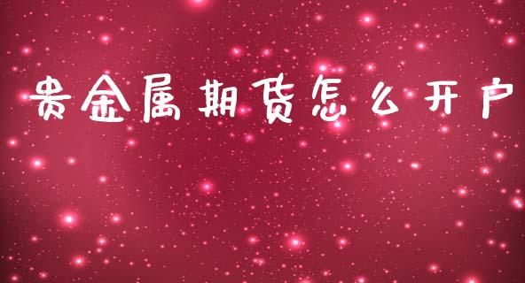 贵金属期货怎么开户_https://m.letulww.com_期货交易策略_第1张