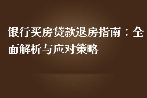 银行买房贷款退房指南：全面解析与应对策略_https://m.letulww.com_期货交易软件_第1张