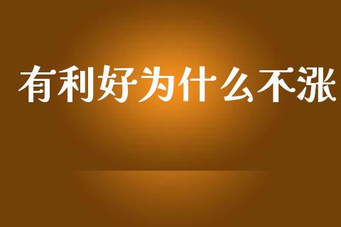 有利好为什么不涨_https://m.letulww.com_期货开户保证金_第1张