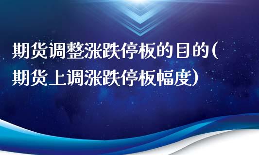 期货调整涨跌停板的目的(期货上调涨跌停板幅度)_https://m.letulww.com_期货开户保证金_第1张