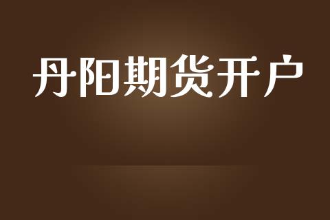 丹阳期货开户_https://m.letulww.com_期货交易软件_第1张