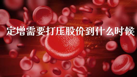 定增需要打压股价到什么时候_https://m.letulww.com_股指期货交易时间_第1张