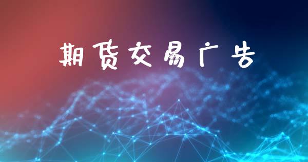 期货交易广告_https://m.letulww.com_期货交易策略_第1张