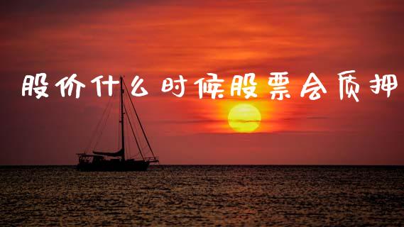 股价什么时候股票会质押_https://m.letulww.com_股指期货交易时间_第1张