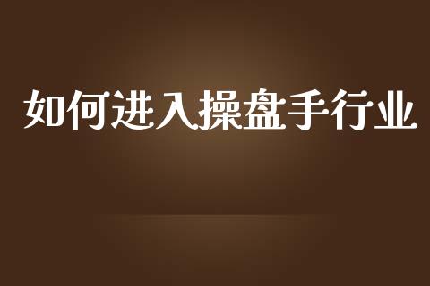如何进入操盘手行业_https://m.letulww.com_期货交易软件_第1张