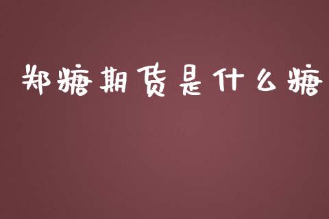 郑糖期货是什么糖_https://m.letulww.com_期货交易策略_第1张