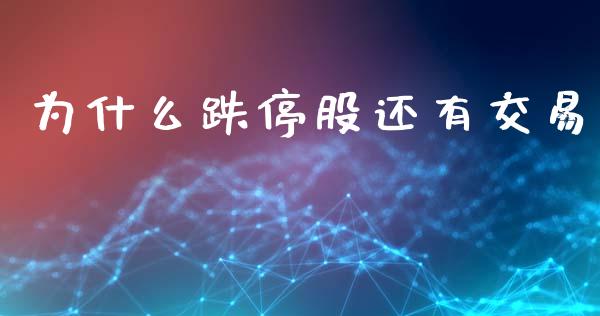 为什么跌停股还有交易_https://m.letulww.com_期货开户保证金_第1张