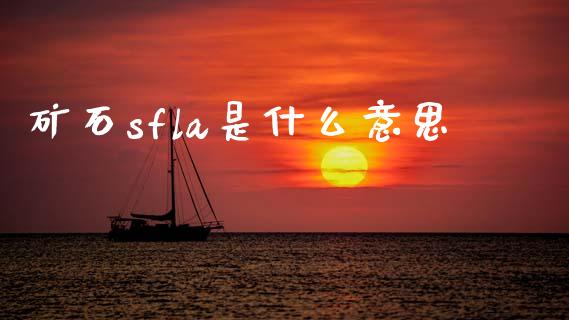 矿石sfla是什么意思_https://m.letulww.com_股指期货交易时间_第1张