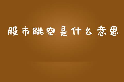 股市跳空是什么意思_https://m.letulww.com_期货开户保证金_第1张