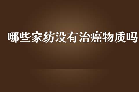 哪些家纺没有治癌物质吗_https://m.letulww.com_股指期货交易时间_第1张