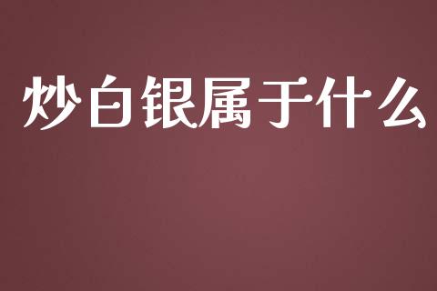 炒白银属于什么_https://m.letulww.com_期货交易策略_第1张