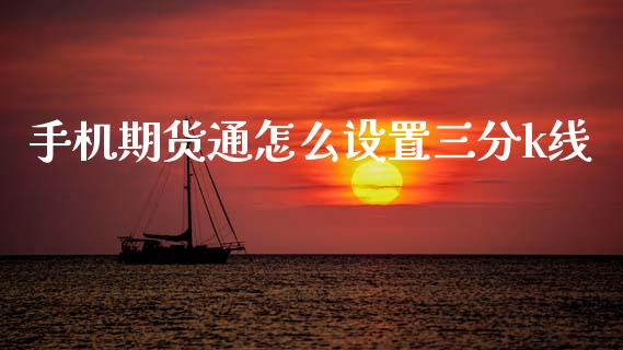 手机期货通怎么设置三分k线_期货交易软件_第1张_期货开户保证金_期货交易软件_股指期货交易时间_期货交易策略 手机期货通怎么设置三分k线_https://m.letulww.com_期货交易软件_第1张
