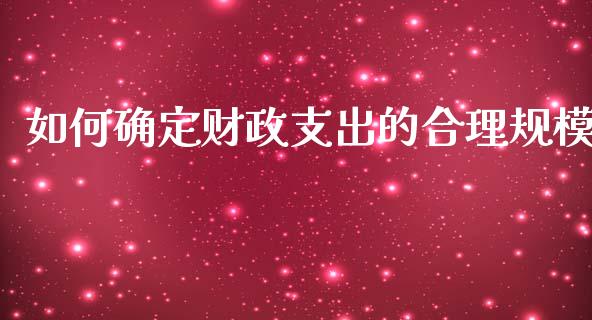如何确定财政支出的合理规模_https://m.letulww.com_股指期货交易时间_第1张