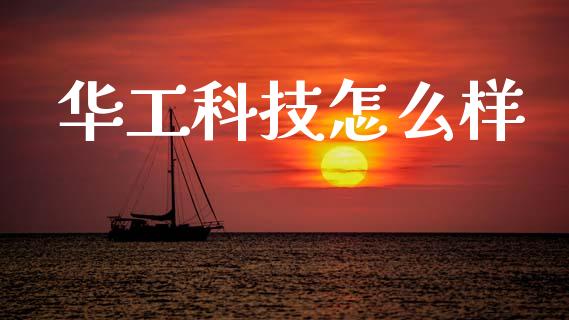 华工科技怎么样_https://m.letulww.com_期货交易软件_第1张