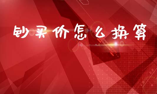 钞买价怎么换算_https://m.letulww.com_期货交易策略_第1张
