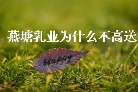 燕塘乳业为什么不高送_https://m.letulww.com_期货开户保证金_第1张