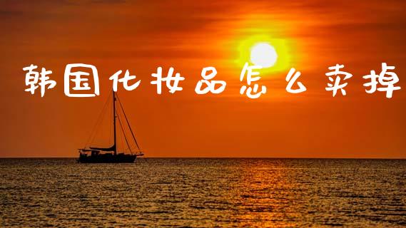 韩国化妆品怎么卖掉_https://m.letulww.com_股指期货交易时间_第1张