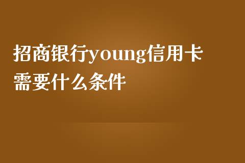 招商银行young信用卡需要什么条件_https://m.letulww.com_期货开户保证金_第1张