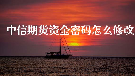 中信期货资金密码怎么修改_https://m.letulww.com_期货交易软件_第1张